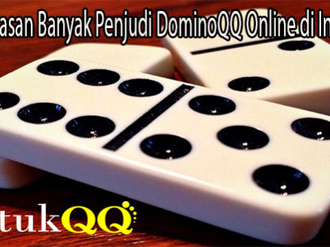 Inilah Alasan Banyak Penjudi DominoQQ Online di Indonesia